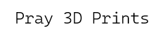 Pray 3D Printing